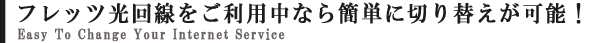 フレッツ光回線をご利用中なら簡単に切り替えが可能！